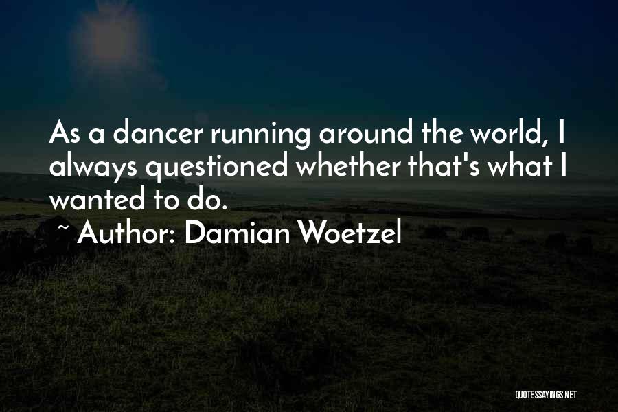 Damian Woetzel Quotes: As A Dancer Running Around The World, I Always Questioned Whether That's What I Wanted To Do.