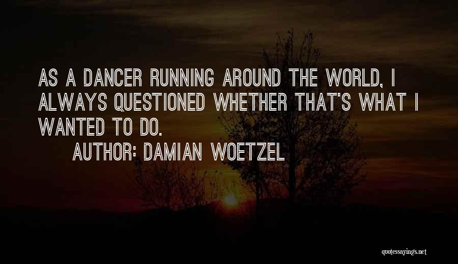 Damian Woetzel Quotes: As A Dancer Running Around The World, I Always Questioned Whether That's What I Wanted To Do.