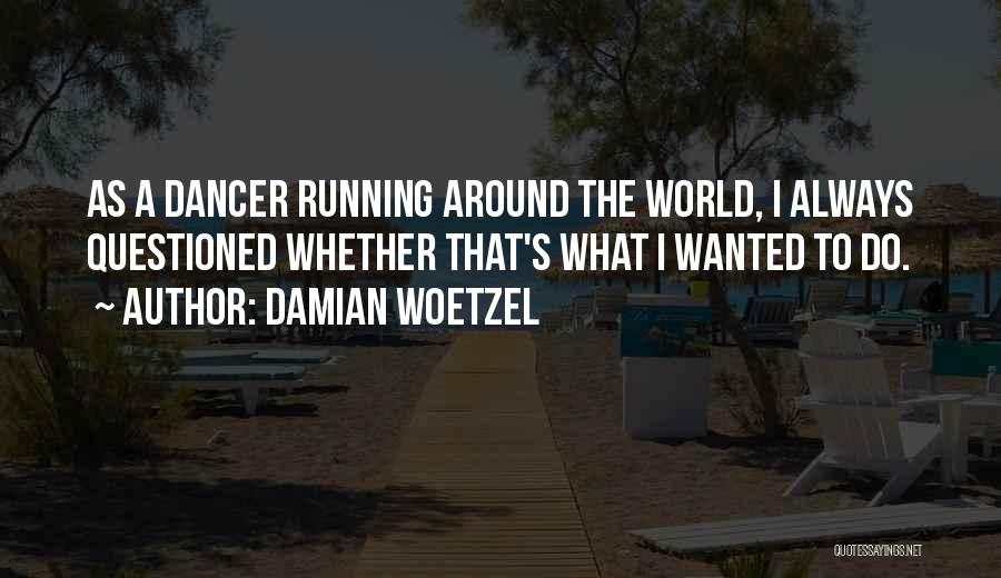 Damian Woetzel Quotes: As A Dancer Running Around The World, I Always Questioned Whether That's What I Wanted To Do.