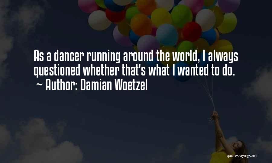 Damian Woetzel Quotes: As A Dancer Running Around The World, I Always Questioned Whether That's What I Wanted To Do.