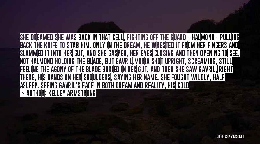 Kelley Armstrong Quotes: She Dreamed She Was Back In That Cell, Fighting Off The Guard - Halmond - Pulling Back The Knife To