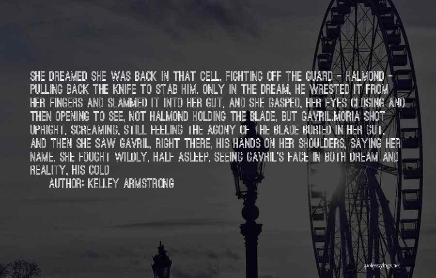 Kelley Armstrong Quotes: She Dreamed She Was Back In That Cell, Fighting Off The Guard - Halmond - Pulling Back The Knife To