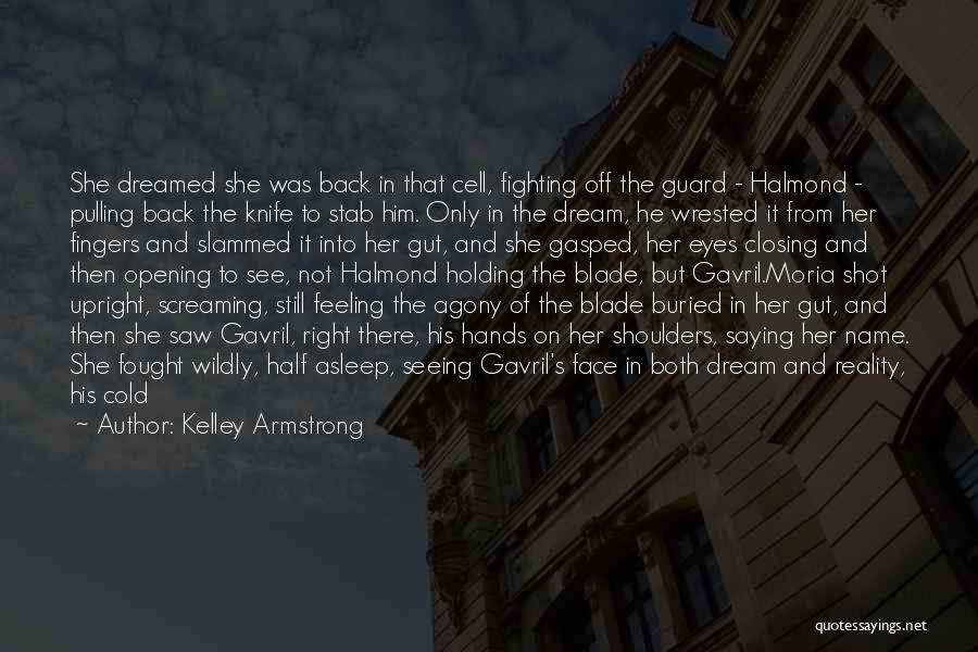 Kelley Armstrong Quotes: She Dreamed She Was Back In That Cell, Fighting Off The Guard - Halmond - Pulling Back The Knife To