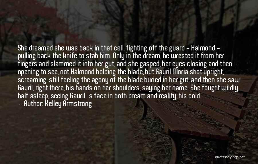 Kelley Armstrong Quotes: She Dreamed She Was Back In That Cell, Fighting Off The Guard - Halmond - Pulling Back The Knife To