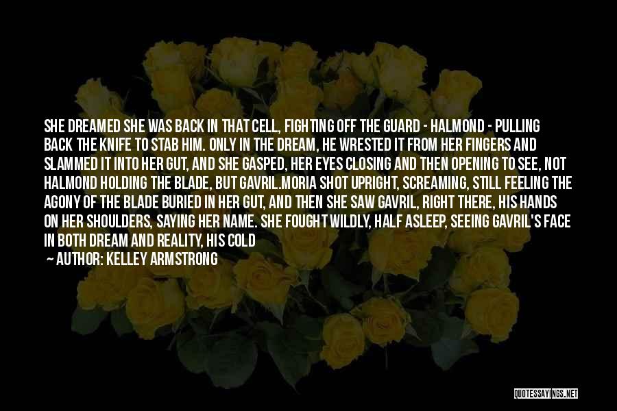 Kelley Armstrong Quotes: She Dreamed She Was Back In That Cell, Fighting Off The Guard - Halmond - Pulling Back The Knife To