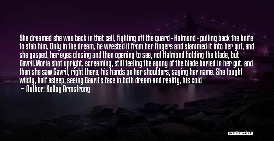 Kelley Armstrong Quotes: She Dreamed She Was Back In That Cell, Fighting Off The Guard - Halmond - Pulling Back The Knife To