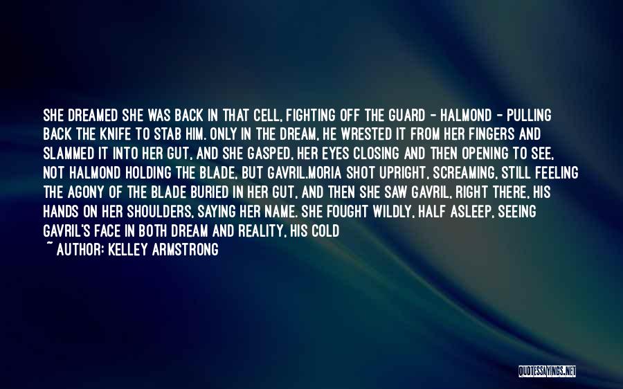 Kelley Armstrong Quotes: She Dreamed She Was Back In That Cell, Fighting Off The Guard - Halmond - Pulling Back The Knife To