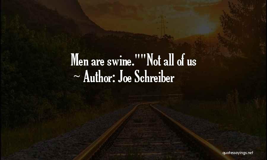 Joe Schreiber Quotes: Men Are Swine.not All Of Us
