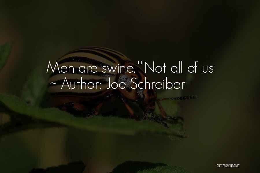 Joe Schreiber Quotes: Men Are Swine.not All Of Us
