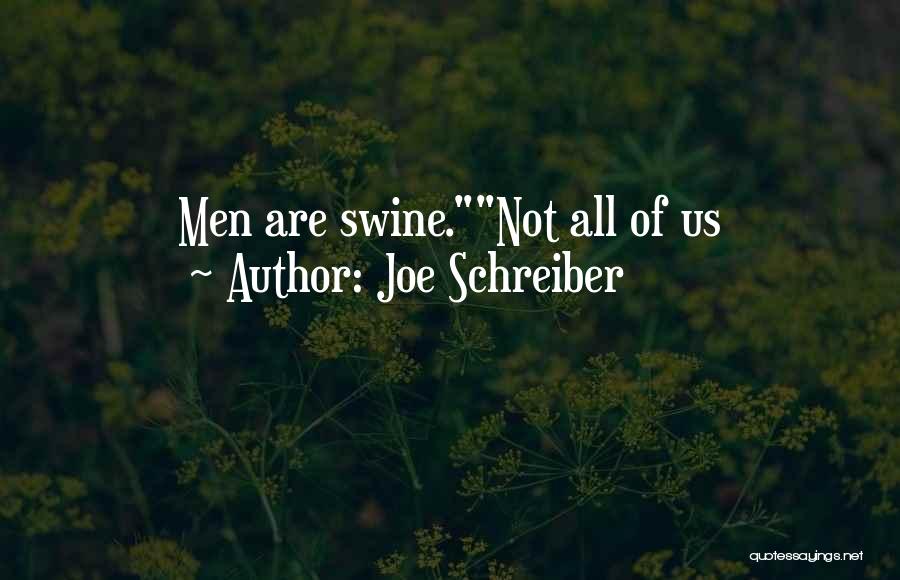 Joe Schreiber Quotes: Men Are Swine.not All Of Us