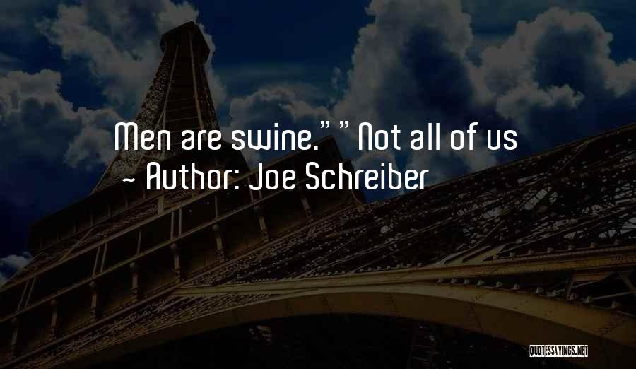 Joe Schreiber Quotes: Men Are Swine.not All Of Us