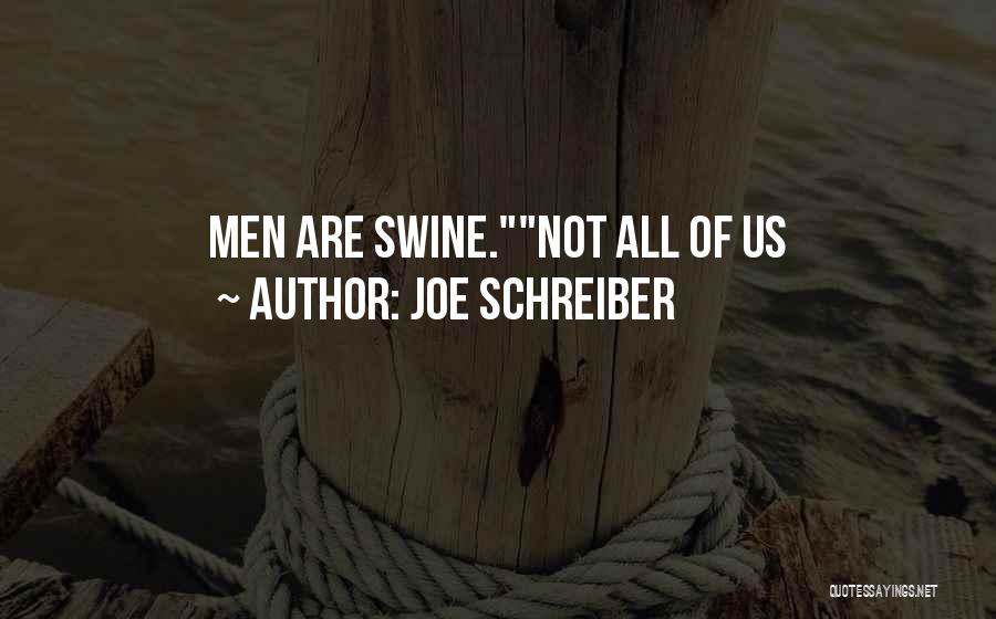 Joe Schreiber Quotes: Men Are Swine.not All Of Us