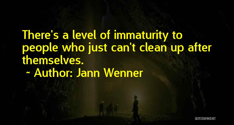 Jann Wenner Quotes: There's A Level Of Immaturity To People Who Just Can't Clean Up After Themselves.