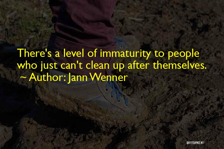 Jann Wenner Quotes: There's A Level Of Immaturity To People Who Just Can't Clean Up After Themselves.