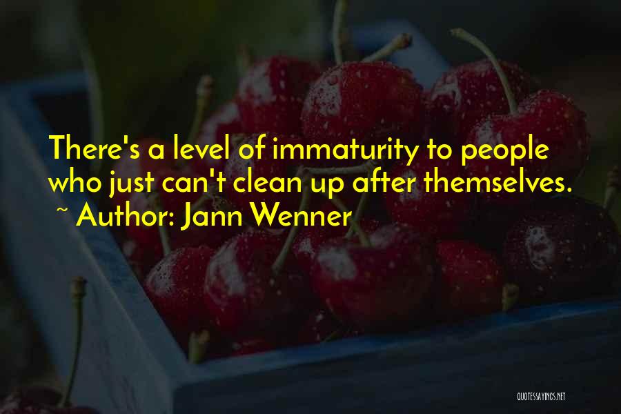 Jann Wenner Quotes: There's A Level Of Immaturity To People Who Just Can't Clean Up After Themselves.