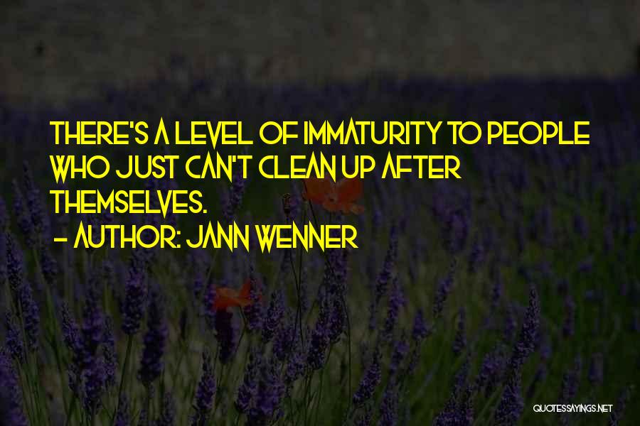 Jann Wenner Quotes: There's A Level Of Immaturity To People Who Just Can't Clean Up After Themselves.