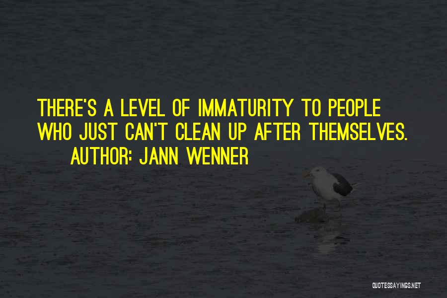 Jann Wenner Quotes: There's A Level Of Immaturity To People Who Just Can't Clean Up After Themselves.