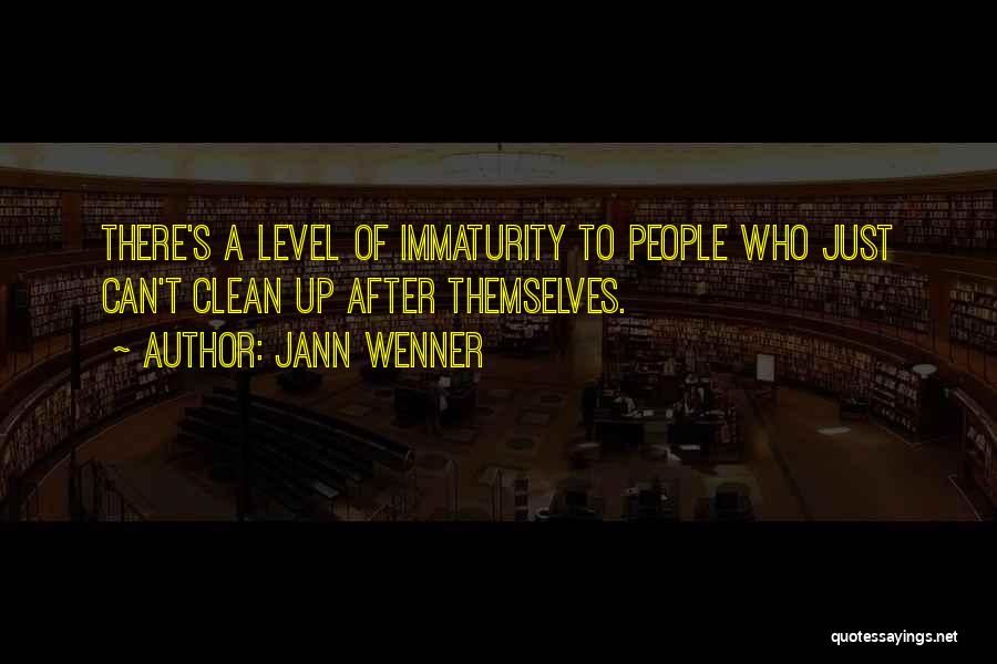 Jann Wenner Quotes: There's A Level Of Immaturity To People Who Just Can't Clean Up After Themselves.