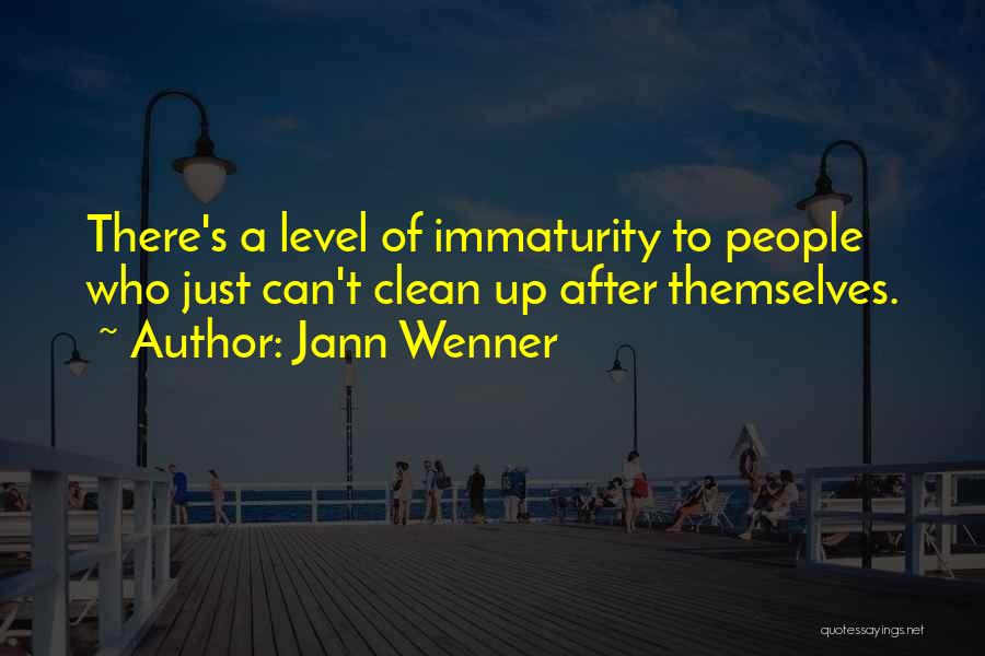 Jann Wenner Quotes: There's A Level Of Immaturity To People Who Just Can't Clean Up After Themselves.