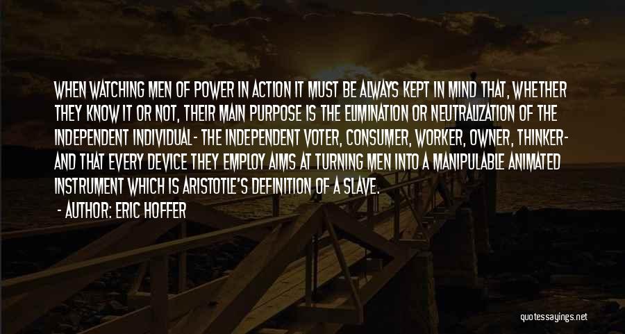 Eric Hoffer Quotes: When Watching Men Of Power In Action It Must Be Always Kept In Mind That, Whether They Know It Or