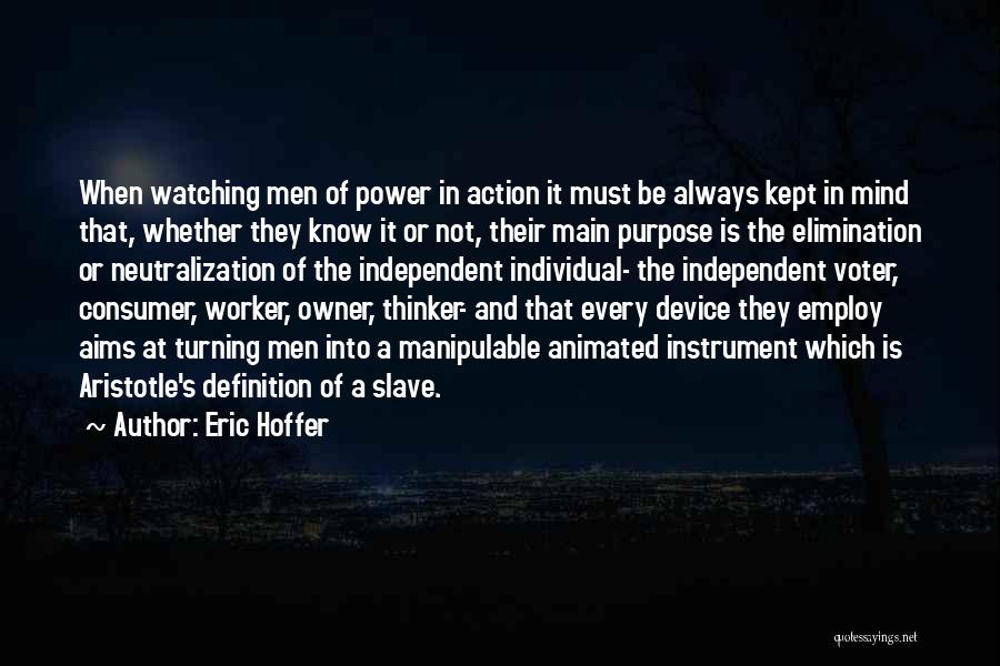 Eric Hoffer Quotes: When Watching Men Of Power In Action It Must Be Always Kept In Mind That, Whether They Know It Or