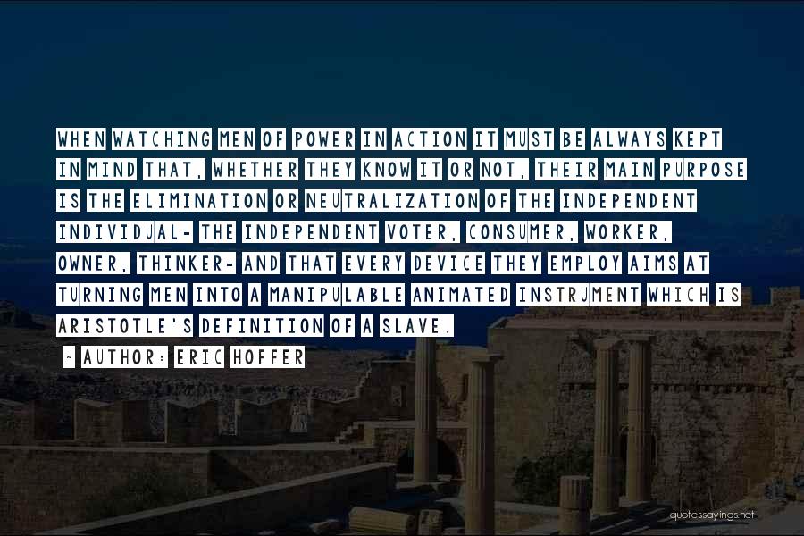 Eric Hoffer Quotes: When Watching Men Of Power In Action It Must Be Always Kept In Mind That, Whether They Know It Or