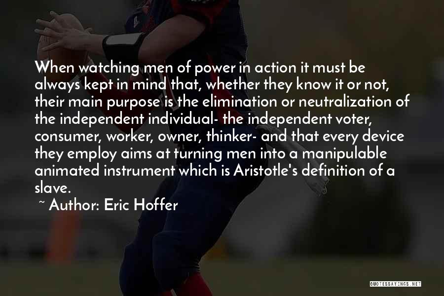 Eric Hoffer Quotes: When Watching Men Of Power In Action It Must Be Always Kept In Mind That, Whether They Know It Or