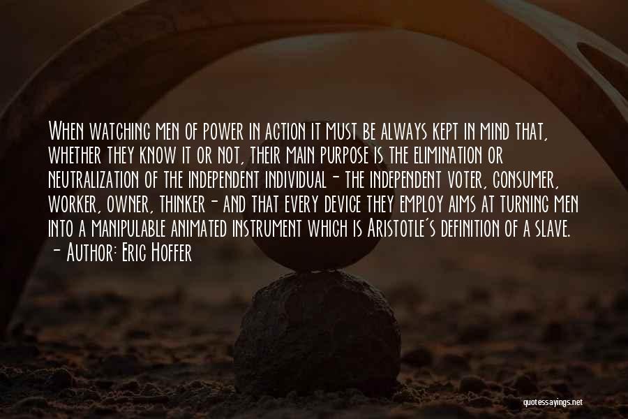 Eric Hoffer Quotes: When Watching Men Of Power In Action It Must Be Always Kept In Mind That, Whether They Know It Or