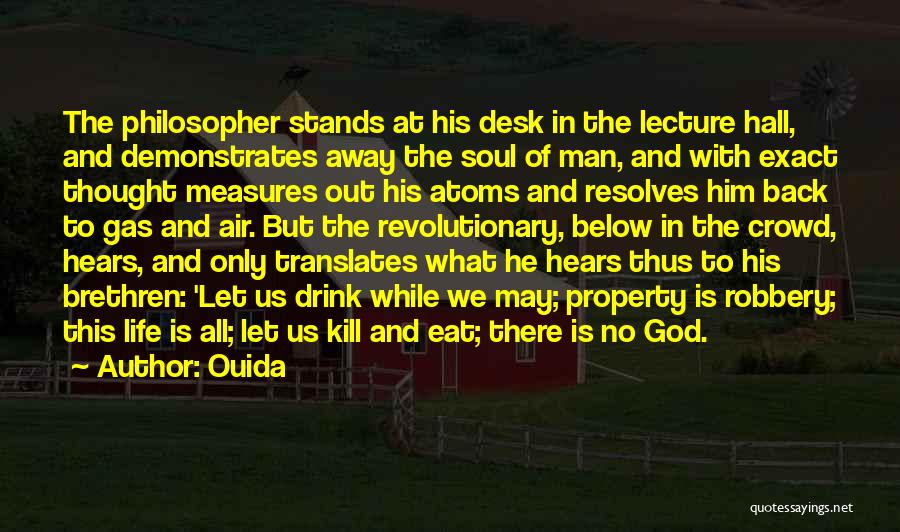 Ouida Quotes: The Philosopher Stands At His Desk In The Lecture Hall, And Demonstrates Away The Soul Of Man, And With Exact