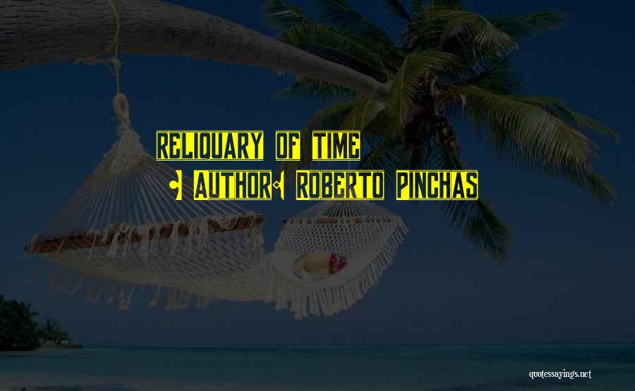 Roberto Pinchas Quotes: Reliquary Of Time