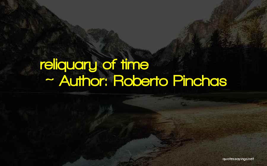 Roberto Pinchas Quotes: Reliquary Of Time