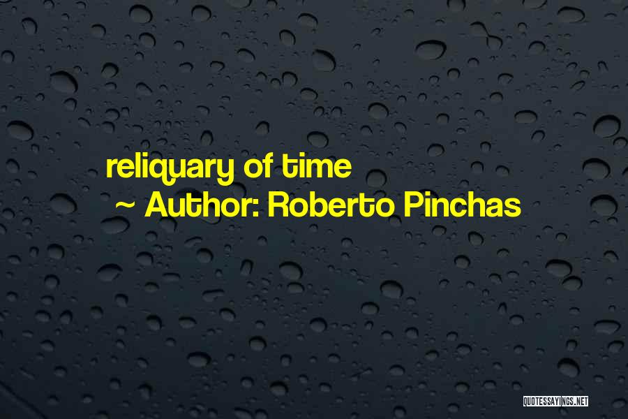 Roberto Pinchas Quotes: Reliquary Of Time