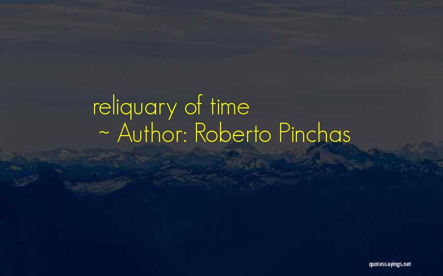 Roberto Pinchas Quotes: Reliquary Of Time