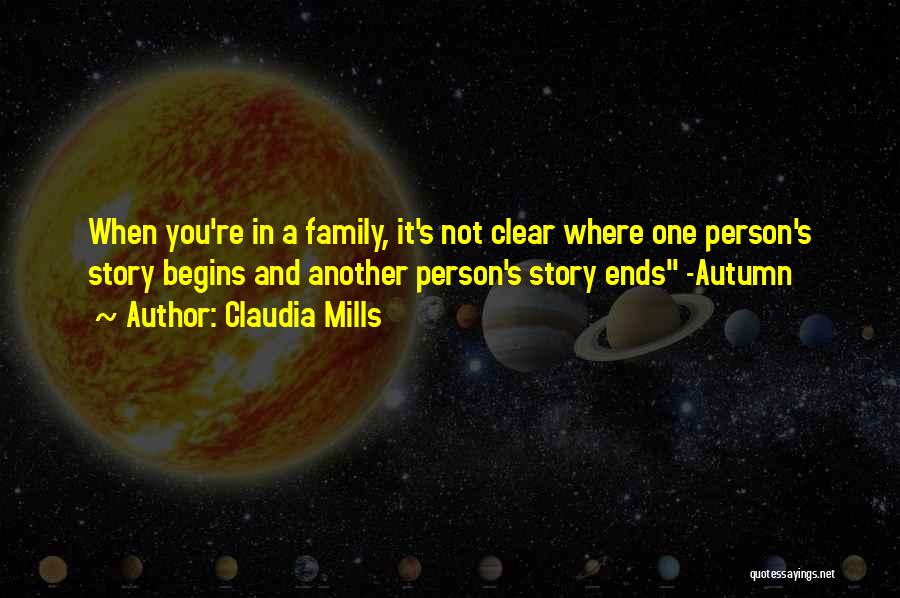 Claudia Mills Quotes: When You're In A Family, It's Not Clear Where One Person's Story Begins And Another Person's Story Ends -autumn