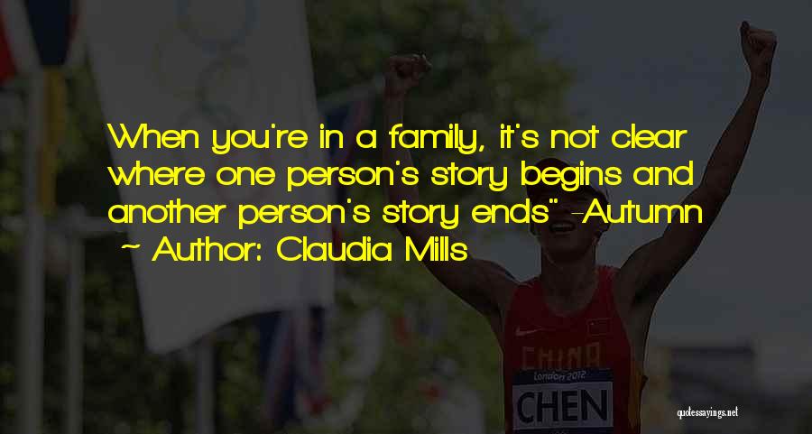 Claudia Mills Quotes: When You're In A Family, It's Not Clear Where One Person's Story Begins And Another Person's Story Ends -autumn