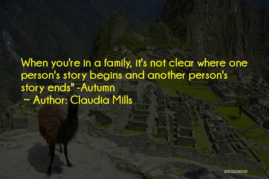 Claudia Mills Quotes: When You're In A Family, It's Not Clear Where One Person's Story Begins And Another Person's Story Ends -autumn