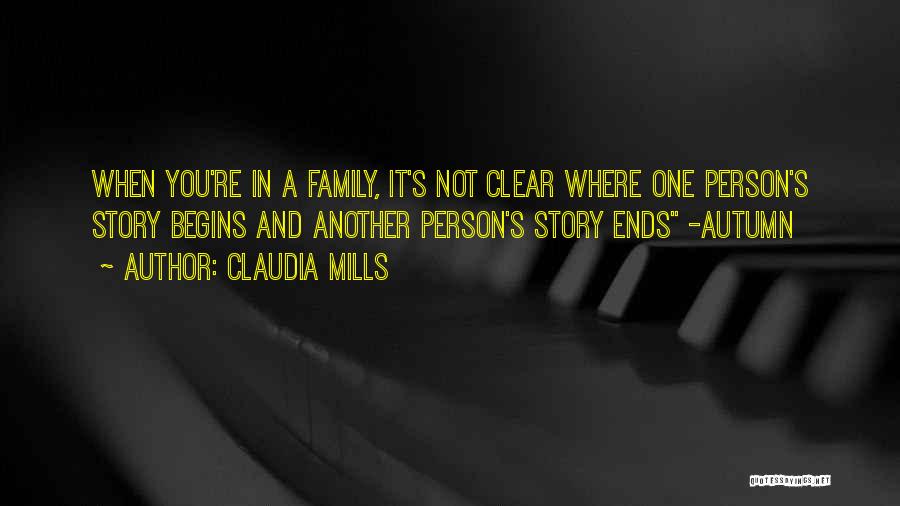 Claudia Mills Quotes: When You're In A Family, It's Not Clear Where One Person's Story Begins And Another Person's Story Ends -autumn