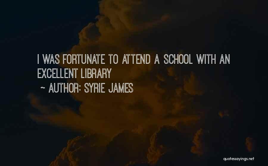 Syrie James Quotes: I Was Fortunate To Attend A School With An Excellent Library