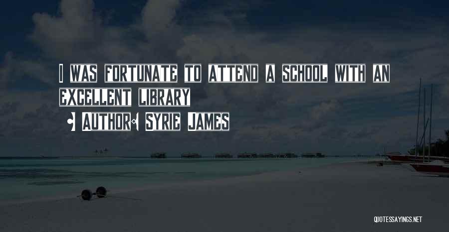 Syrie James Quotes: I Was Fortunate To Attend A School With An Excellent Library