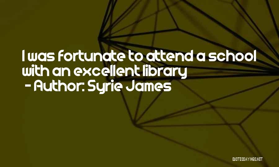 Syrie James Quotes: I Was Fortunate To Attend A School With An Excellent Library