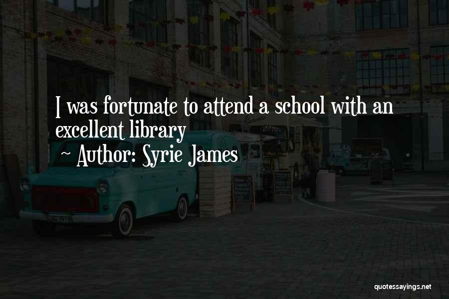 Syrie James Quotes: I Was Fortunate To Attend A School With An Excellent Library