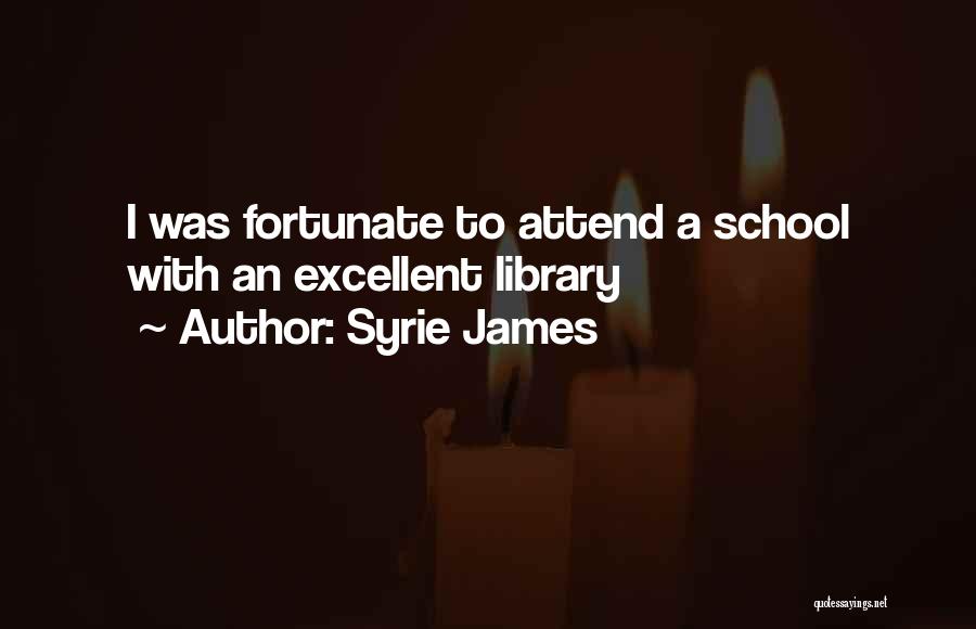 Syrie James Quotes: I Was Fortunate To Attend A School With An Excellent Library