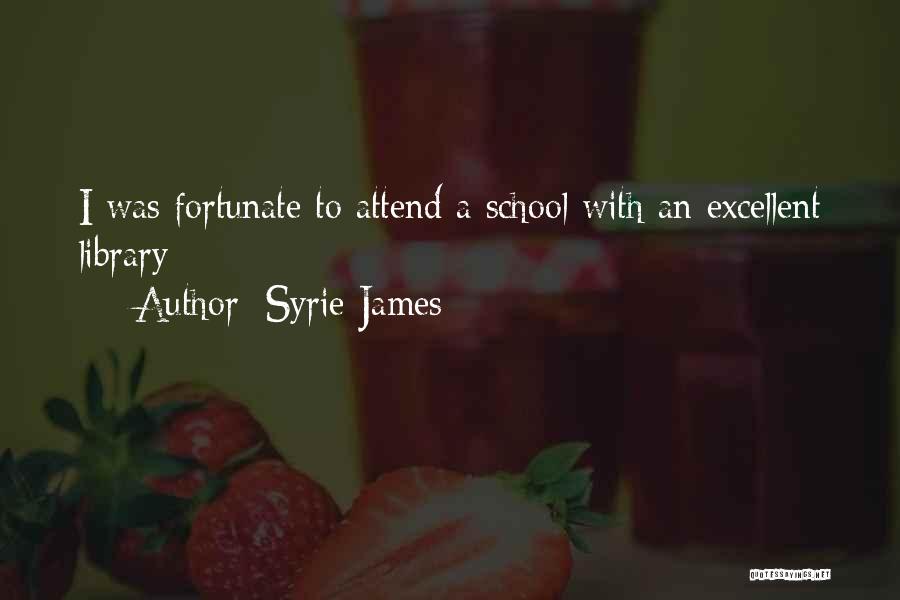 Syrie James Quotes: I Was Fortunate To Attend A School With An Excellent Library
