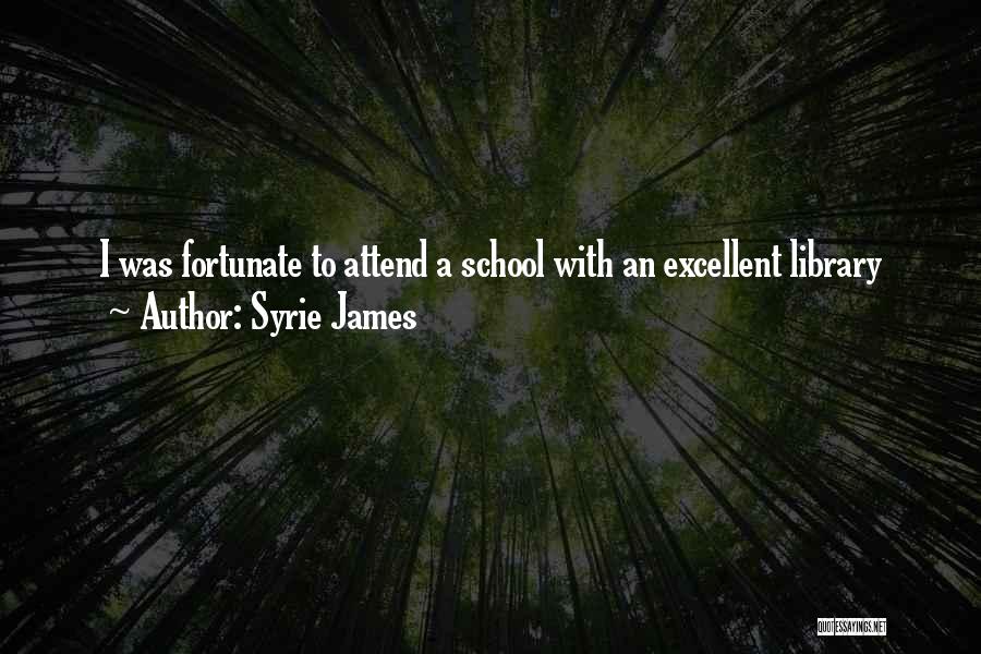 Syrie James Quotes: I Was Fortunate To Attend A School With An Excellent Library