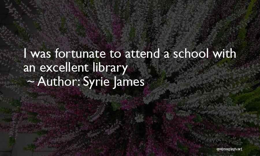 Syrie James Quotes: I Was Fortunate To Attend A School With An Excellent Library
