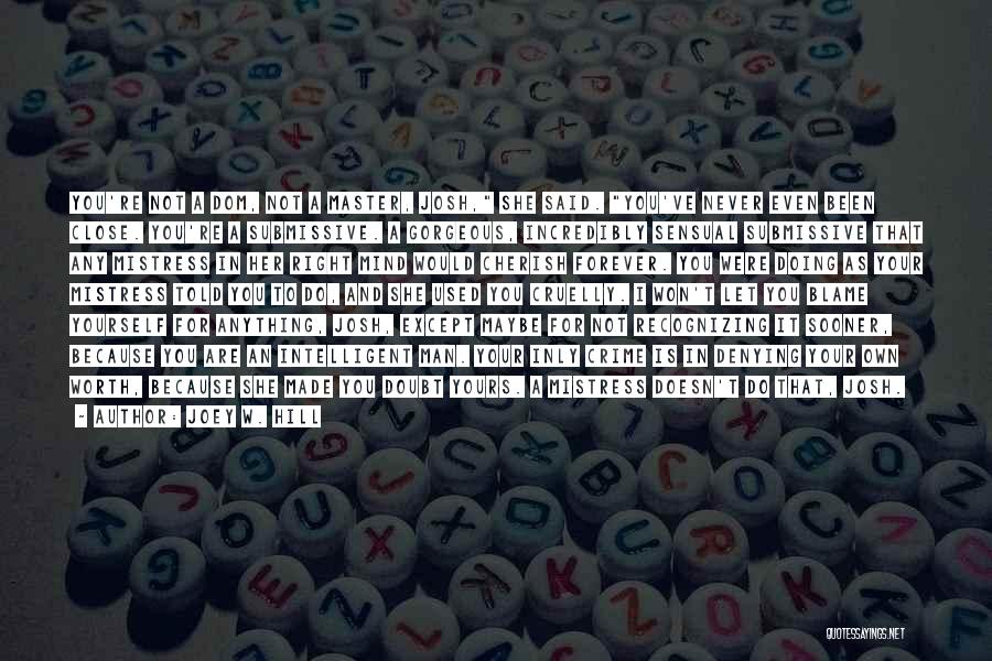 Joey W. Hill Quotes: You're Not A Dom, Not A Master, Josh, She Said. You've Never Even Been Close. You're A Submissive. A Gorgeous,
