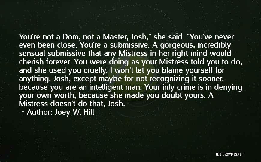 Joey W. Hill Quotes: You're Not A Dom, Not A Master, Josh, She Said. You've Never Even Been Close. You're A Submissive. A Gorgeous,