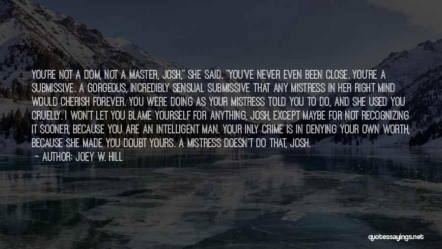 Joey W. Hill Quotes: You're Not A Dom, Not A Master, Josh, She Said. You've Never Even Been Close. You're A Submissive. A Gorgeous,