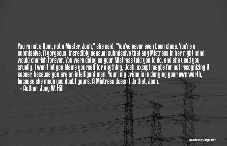 Joey W. Hill Quotes: You're Not A Dom, Not A Master, Josh, She Said. You've Never Even Been Close. You're A Submissive. A Gorgeous,