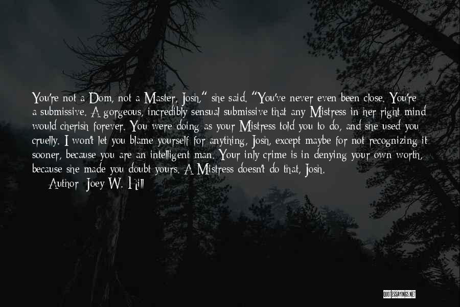 Joey W. Hill Quotes: You're Not A Dom, Not A Master, Josh, She Said. You've Never Even Been Close. You're A Submissive. A Gorgeous,